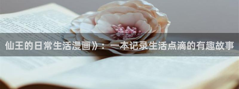 香蕉漫画免费观看：仙王的日常生活漫画》：一本记录生活点滴的有趣故事