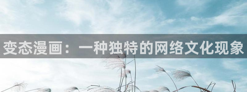 香蕉文化漫画书下拉式阅读的网站有哪些：变态漫画：一种独特的网络文化现象