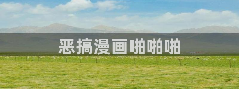 香蕉漫画官网首页登录进入页面：恶搞漫画啪啪啪