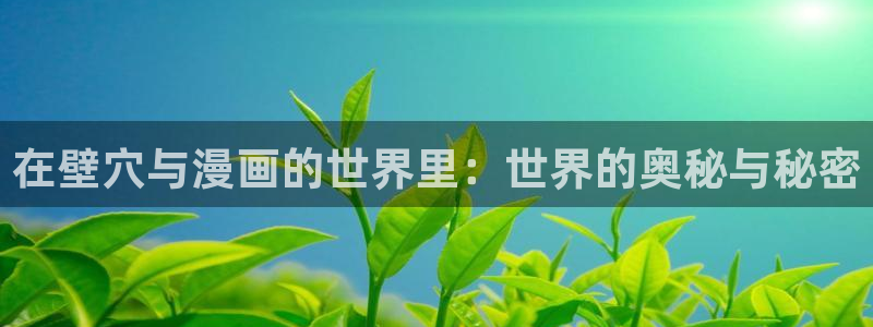 香蕉网站在线观看：在壁穴与漫画的世界里：世界的奥秘与秘密